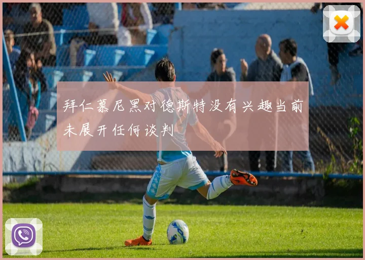拜仁慕尼黑对德斯特没有兴趣当前未展开任何谈判